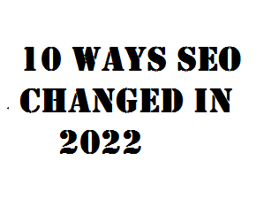 10 Ways SEO Changed In 2022