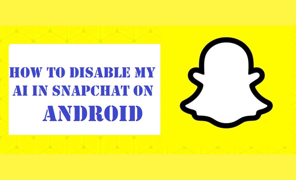 How to Disable My AI in Snapchat on Android, iOS 2023