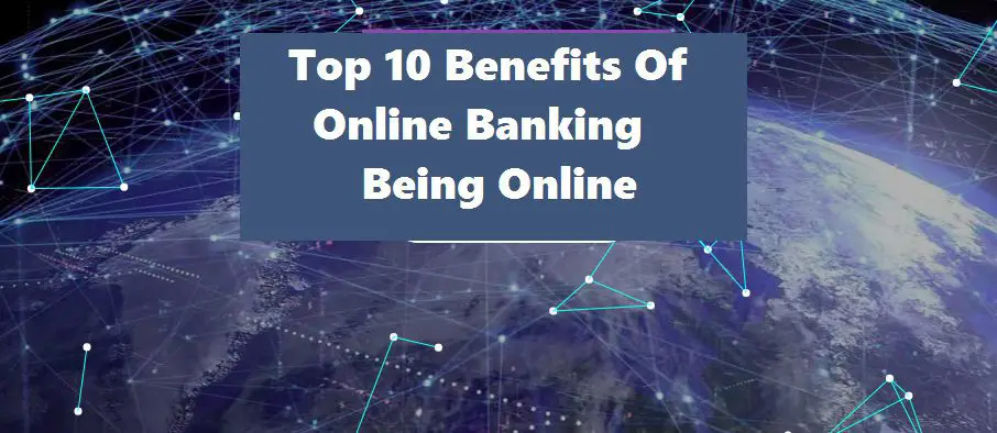 Top 10 Benefits Of Online Banking Being Online