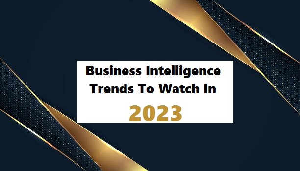 The Top 10 Business Intelligence Trends To Watch In 2023