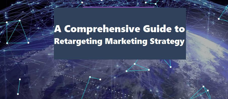 Maximizing Conversions: A Comprehensive Guide to Retargeting Marketing Strategy