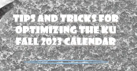 Tips and Tricks for Optimizing the KU Fall 2023 Calendar