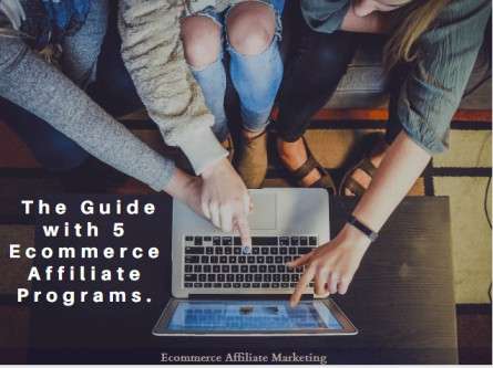 Ecommerce Affiliate Marketing: The Guide with 5 Ecommerce Affiliate Programs.