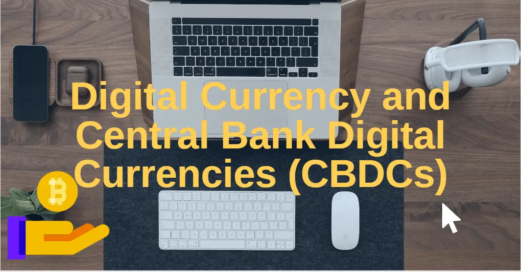 Digital Currency and Central Bank Digital Currencies (CBDCs)