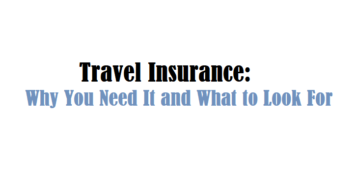 Travel Insurance: Why You Need It and What to Look For